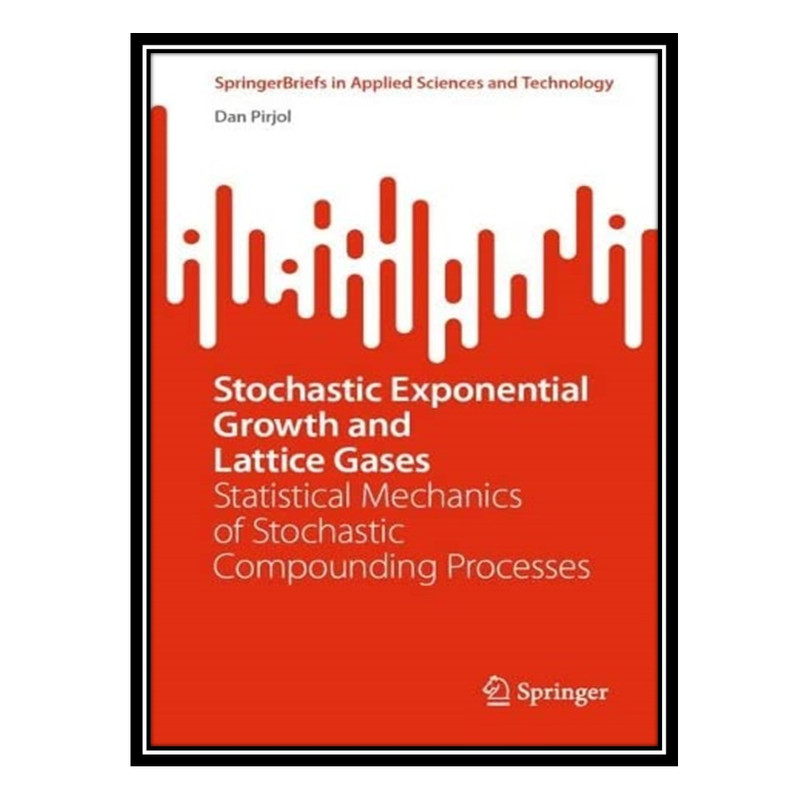 کتاب Stochastic Exponential Growth and Lattice Gases: Statistical Mechanics of Stochastic Compounding Processes اثر Dan Pirjol انتشارات مؤلفین طلایی