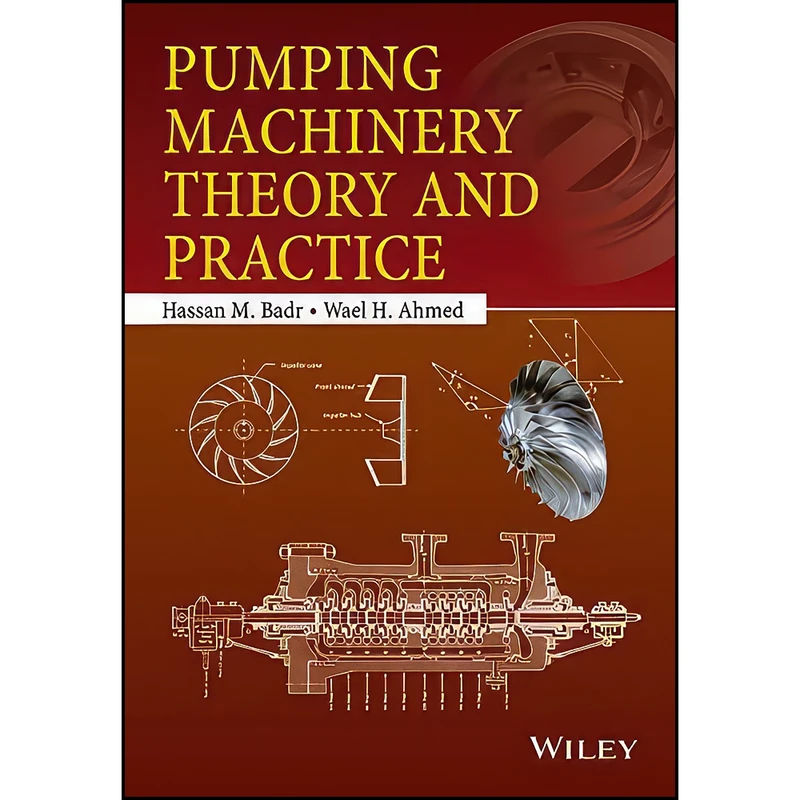 کتاب Pumping Machinery Theory and Practice اثر Hassan M. Badr and Wael H. Ahmed انتشارات Wiley