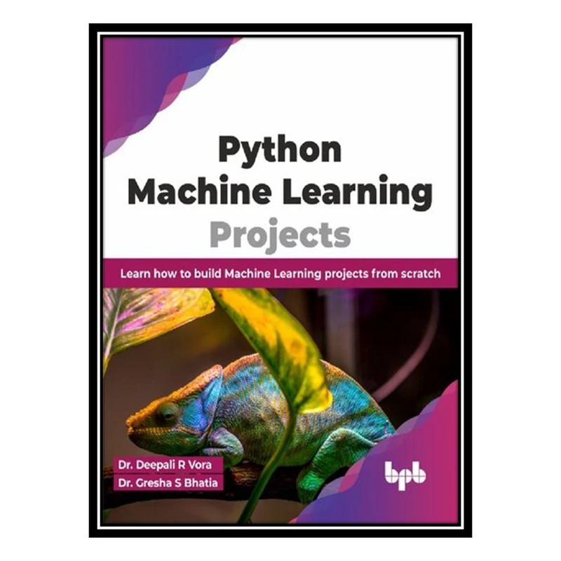 کتاب Python Machine Learning Projects: Learn how to build Machine Learning projects from scratch اثر Deepali R Vora and Gresha S Bhatia انتشارات مؤلفین طلایی