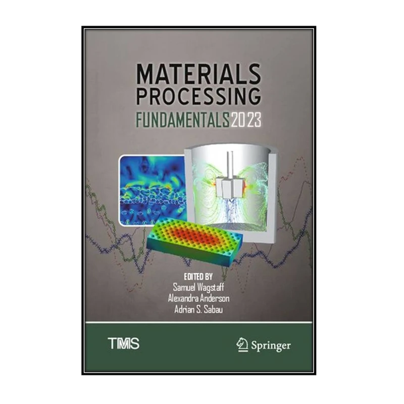  کتاب Materials Processing Fundamentals 2023 اثر  جمعي از نويسندگان انتشارات مؤلفين طلايي