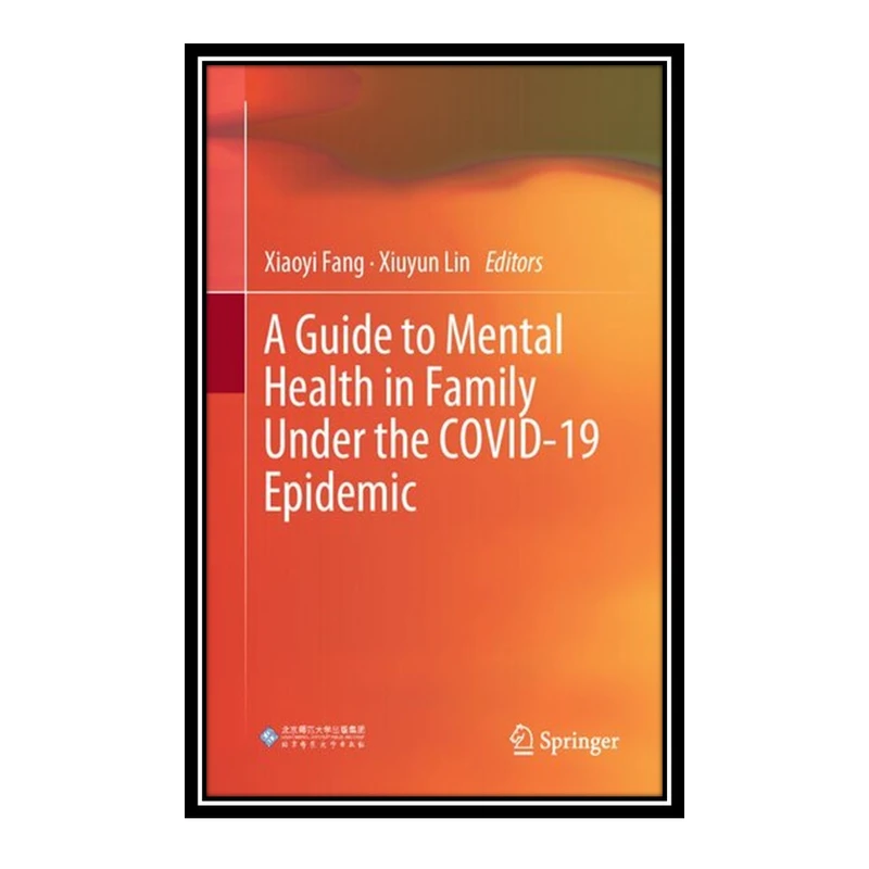 کتاب A Guide to Mental Health in Family Under the COVID-19 Epidemic اثر Xiaoyi Fang and Xiuyun Lin انتشارات مؤلفین طلایی