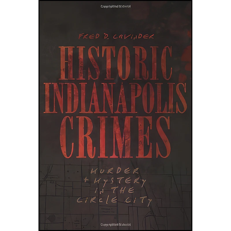 کتاب Historic Indianapolis Crimes اثر Fred D. Cavinder انتشارات The History Press