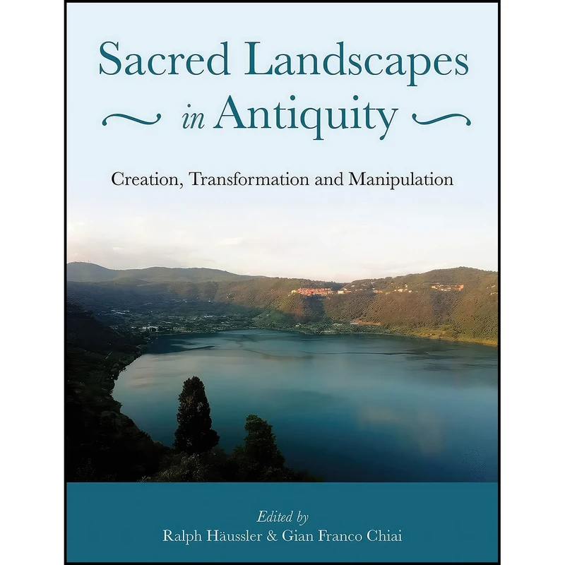 کتاب Sacred Landscapes in Antiquity اثر Ralph Haussler and Dr Gian Franco Chiai انتشارات Oxbow Books
