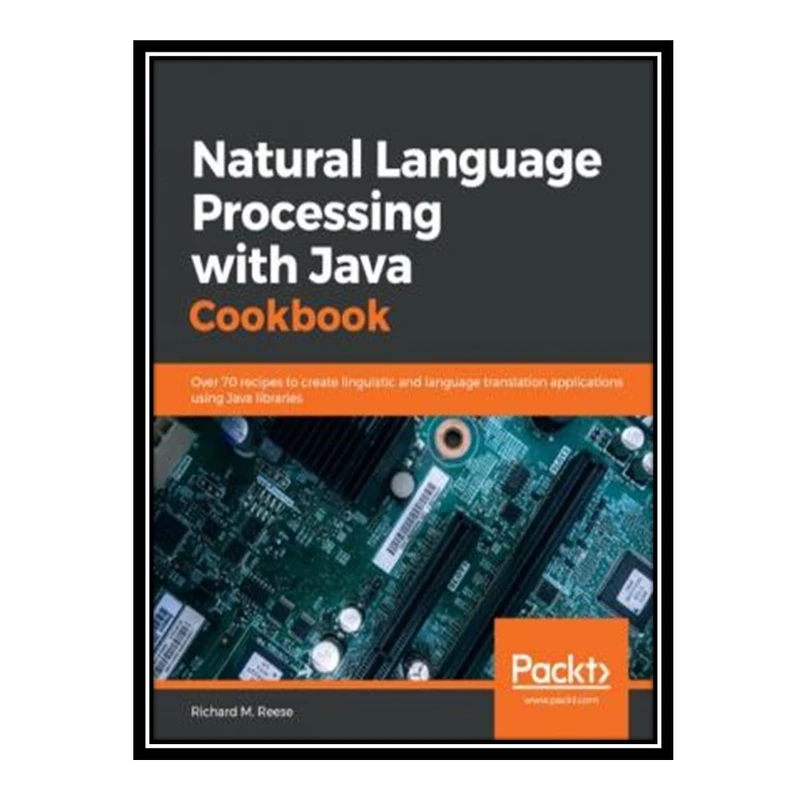 کتاب 	 Natural Language Processing with Java Cookbook - Over 70 recipes to create linguistic and language translation applications using Java libraries اثر Richard M. Reese انتشارات مؤلفین طلایی