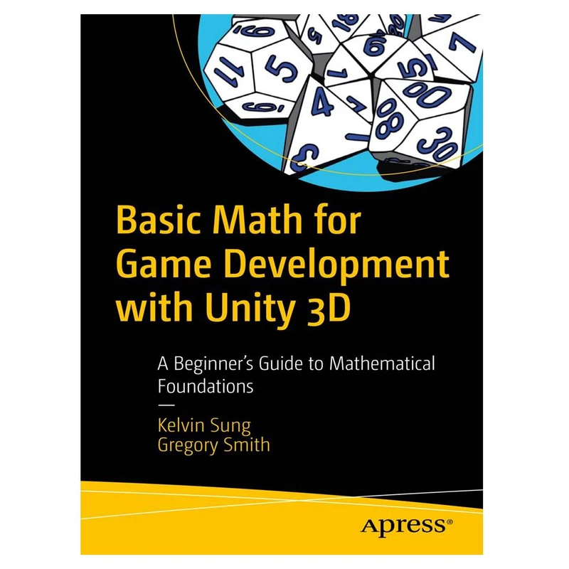 کتاب Basic Math for Game Development with Unity 3D: A Beginner's Guide to Mathematical Foundations اثر Kelvin Sung and Gregory Smith انتشارات مؤلفین طلایی