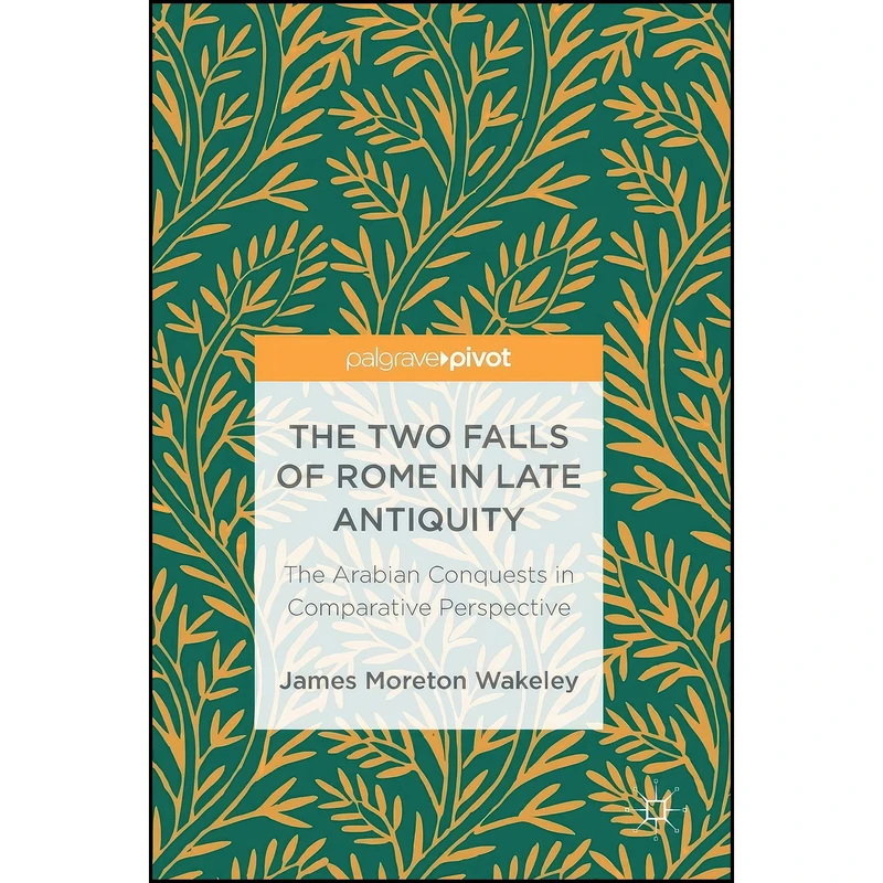 کتاب The Two Falls of Rome in Late Antiquity اثر James Moreton Wakeley انتشارات Palgrave Pivot