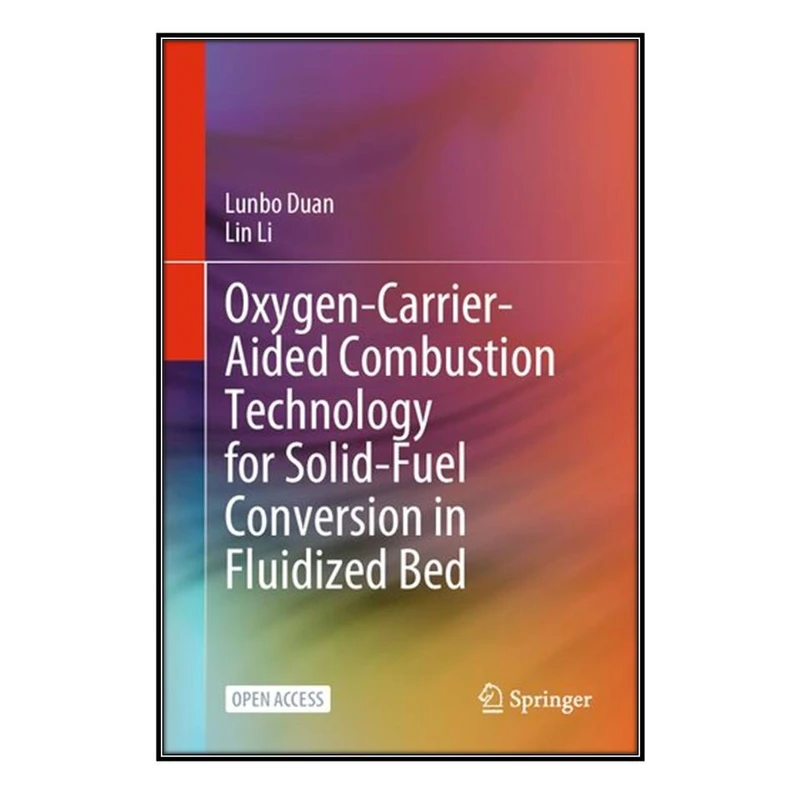  کتاب Oxygen-Carrier-Aided Combustion Technology for Solid-Fuel Conversion in Fluidized Bed اثر Lunbo Duan and Lin Li انتشارات مؤلفين طلايي