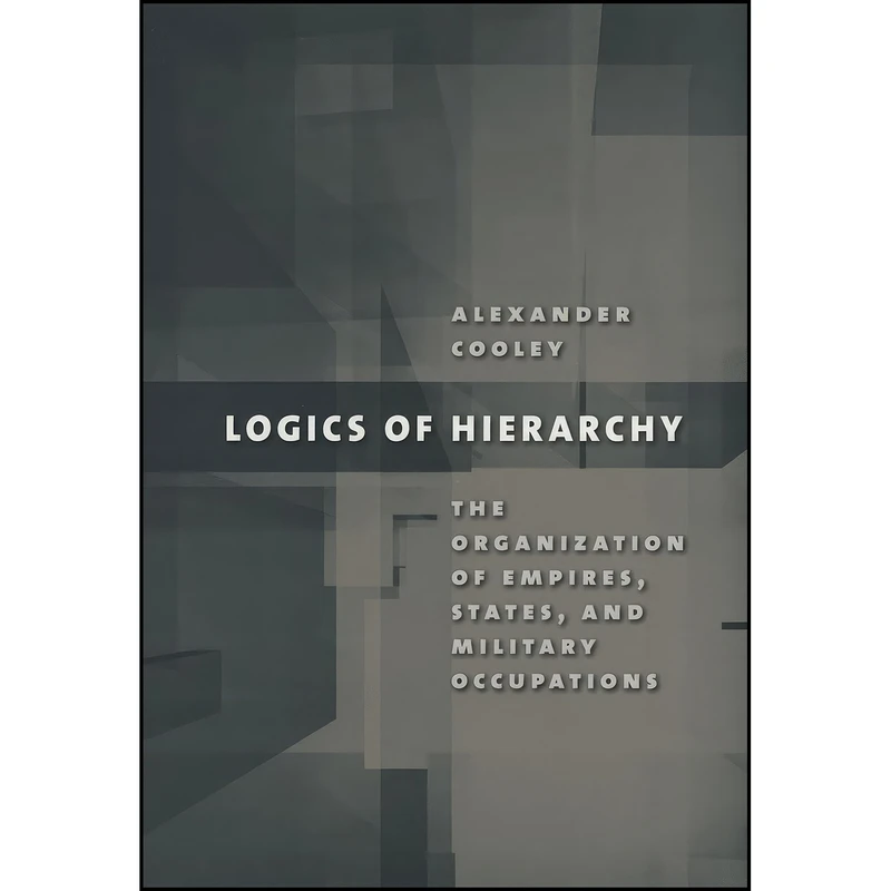 کتاب Logics of Hierarchy اثر Alexander Cooley انتشارات Cornell University Press