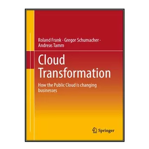 کتاب Cloud Transformation: The Public Cloud Is Changing Businesses اثر جمعی از نویسندگان انتشارات مؤلفین طلایی