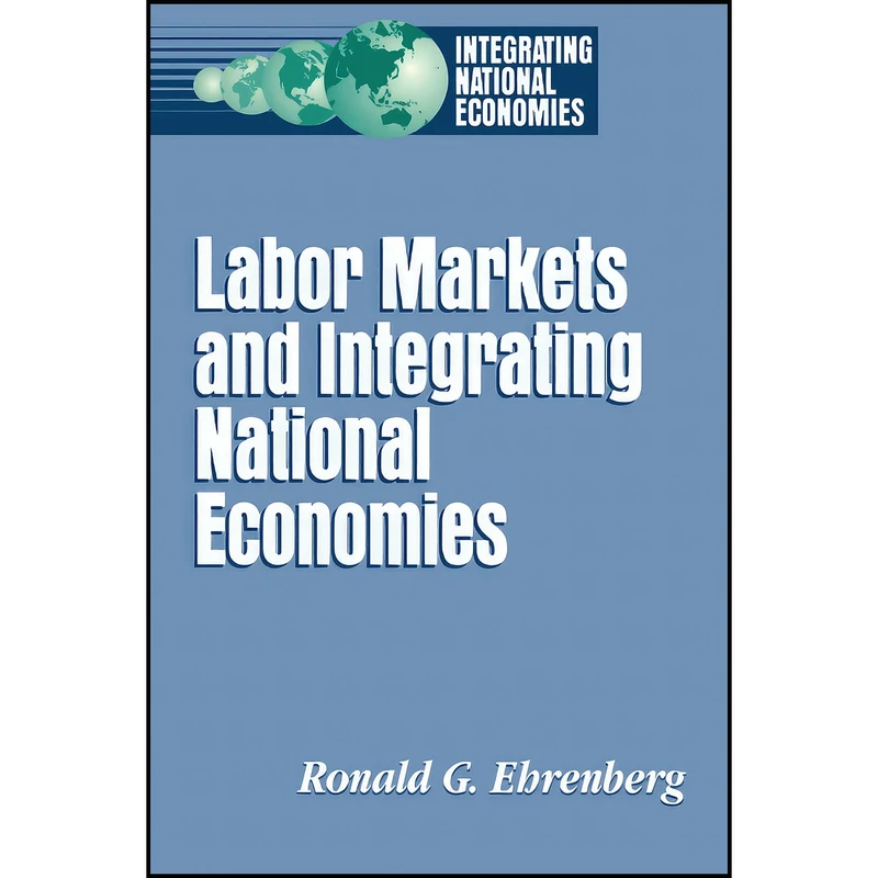 کتاب Labor Markets and Integrating National Economies  اثر Ronald G. Ehrenberg انتشارات Brookings Institution Press