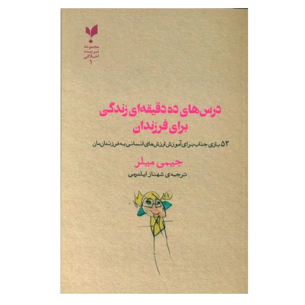 كتاب درس‌ های ۱۰ دقیقه‌ ای زندگی برای فرزندان ۵۲ بازی جذاب برای آموزش ارزش ‌های انسانی به فرزندانمان اثر جيمي ميلر نشر پارسيك 