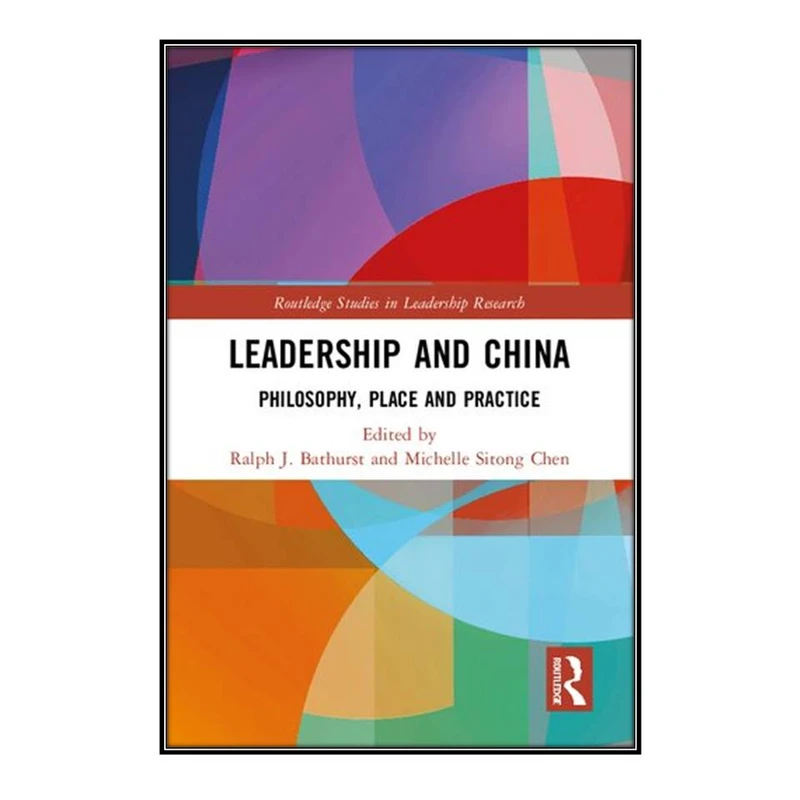 کتاب Leadership and China اثر Ralph J. Bathurst and Michelle Sitong Chen انتشارات مؤلفين طلايي