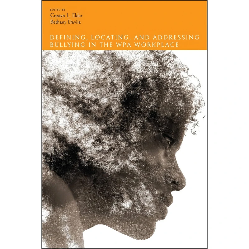 کتاب Defining, Locating, and Addressing Bullying in the WPA Workplace اثر Cristyn L. Elder and Bethany Davila انتشارات Utah State University Press