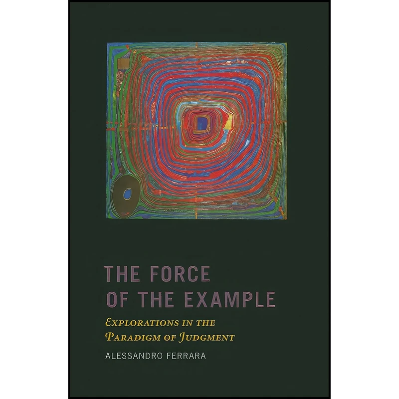 کتاب The Force of the Example اثر Alessandro Ferrara انتشارات Columbia University Press