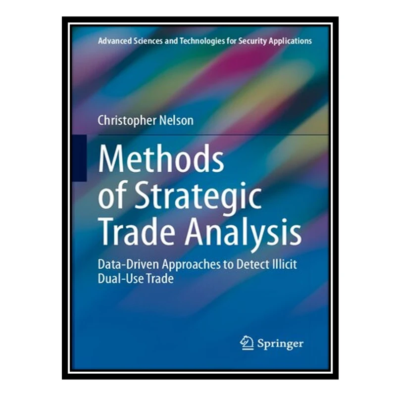 کتاب Methods of Strategic Trade Analysis: Data-Driven Approaches to Detect Illicit Dual-Use Trade اثر Christopher Nelson انتشارات مؤلفین طلایی
