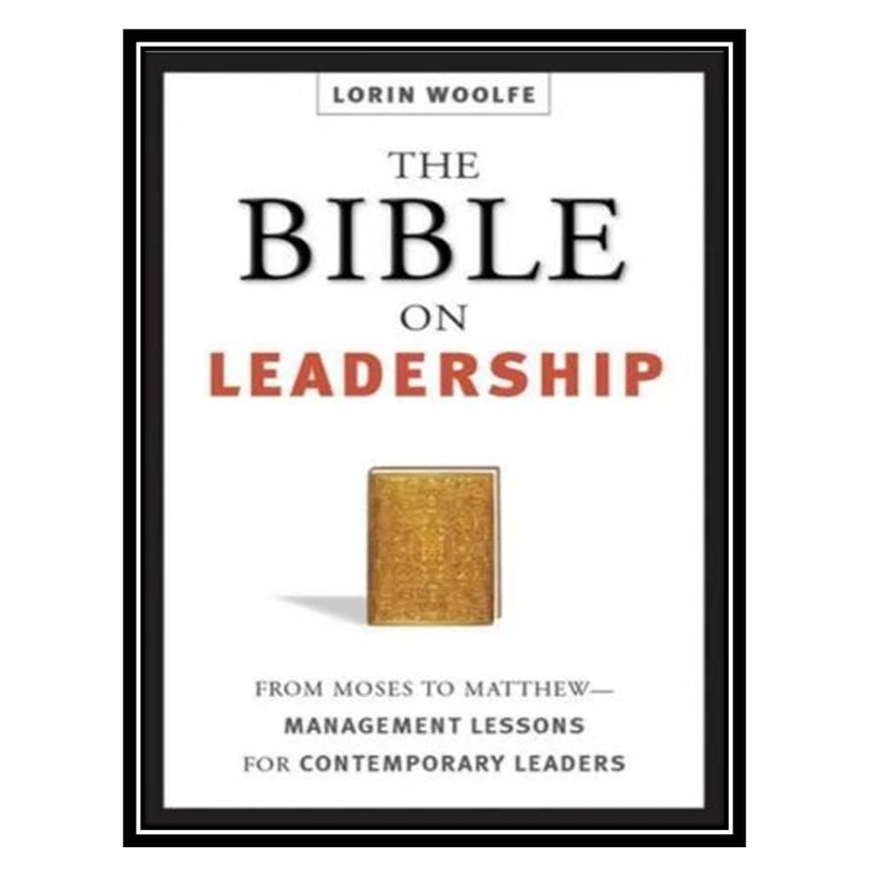 کتاب The Bible on Leadership: From Moses to Matthew—Management Lessons for Contemporary Leaders اثر Lorin Woolfe انتشارات مؤلفین طلایی