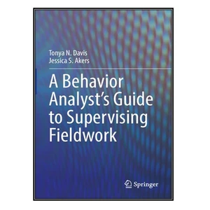 کتاب A Behavior Analyst’s Guide to Supervising Fieldwork اثر Tonya N. Davis and Jessica S. Akers انتشارات مؤلفين طلايي