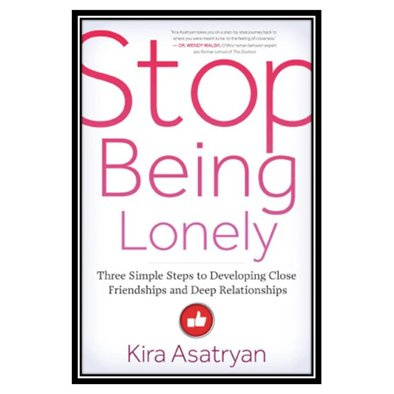 کتاب Stop Being Lonely: Three Simple Steps to Developing Close Friendships and Deep Relationships اثر Kira Asatryan انتشارات مؤلفین طلایی