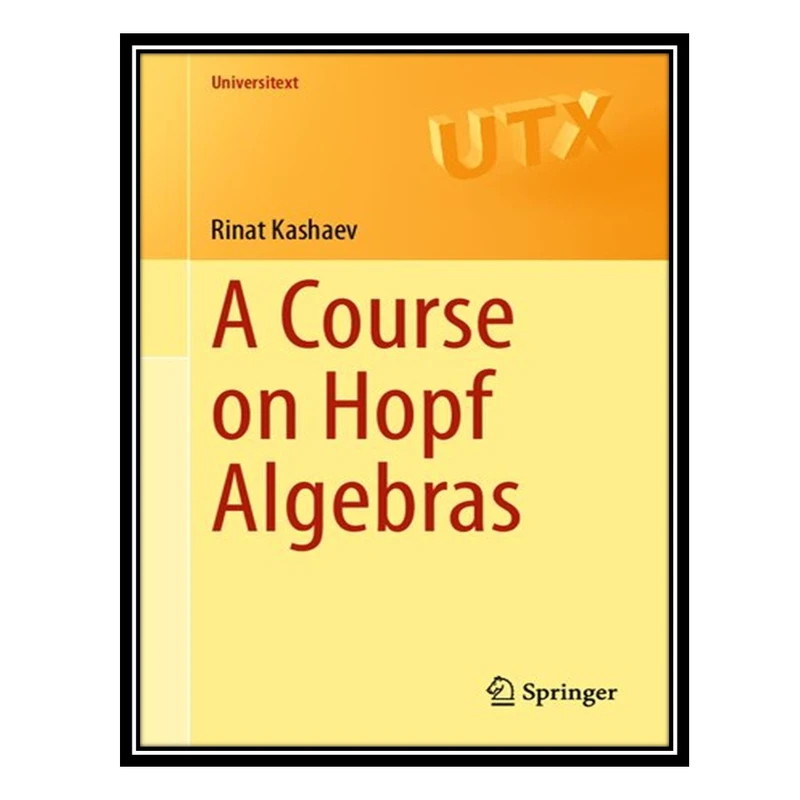 کتاب A Course on Hopf Algebras اثر Rinat Kashaev انتشارات مؤلفین طلایی