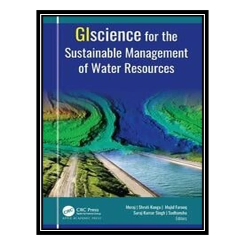 کتاب GIScience for the Sustainable Management of Water Resources اثر جمعی از نویسندگان انتشارات مؤلفین طلایی