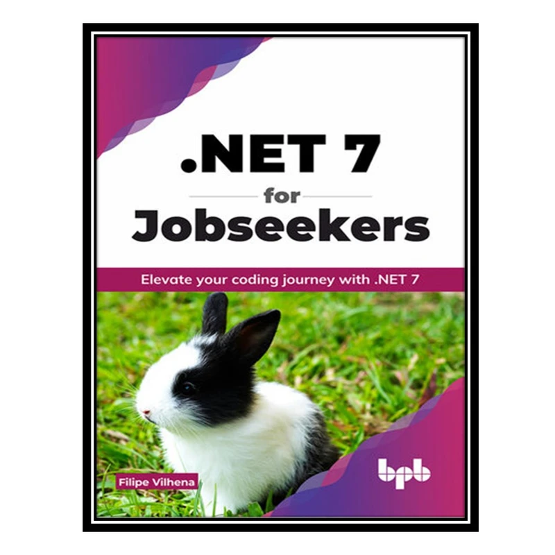 کتاب .NET 7 for Jobseekers: Elevate your coding journey with .NET 7 اثر Filipe Vilhena انتشارات مؤلفین طلایی