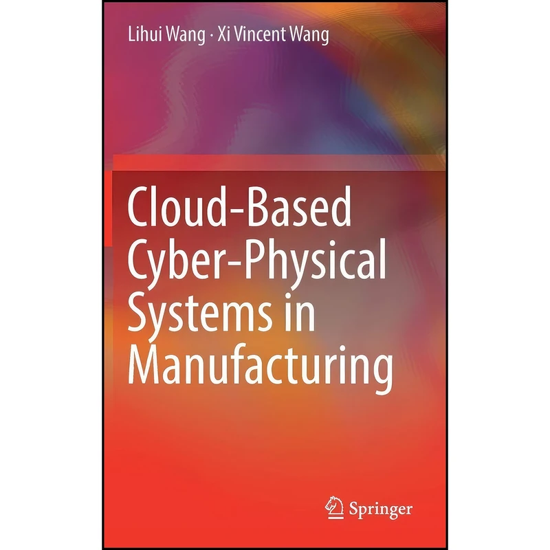 کتاب Cloud-Based Cyber-Physical Systems in Manufacturing اثر Lihui Wang and Xi Vincent Wang انتشارات Springer