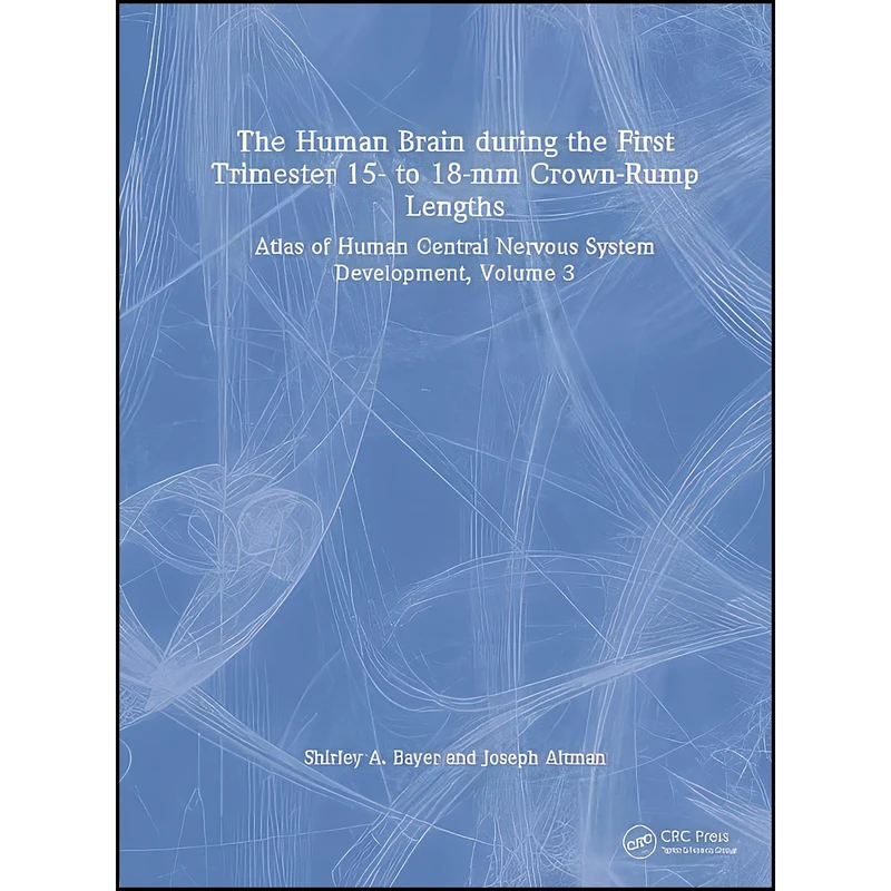 کتاب The Human Brain during the First Trimester 15- to 18-mm Crown-Rump Lengths اثر Shirley A. Bayer and Joseph Altman انتشارات CRC Press