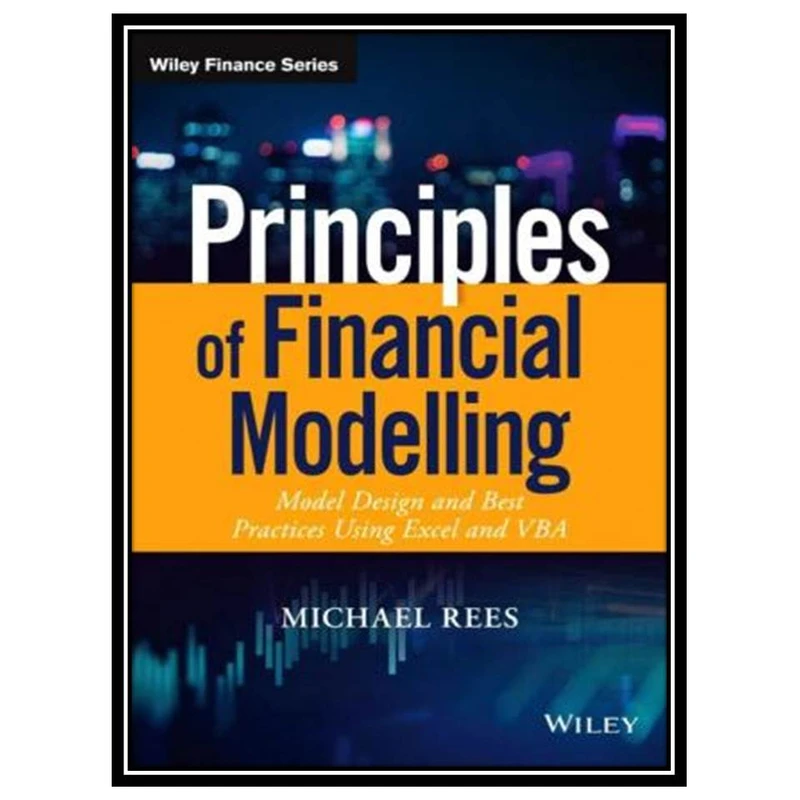 کتاب Principles of Financial Modelling - Model Design and Best Practices Using Excel and VBA اثر Michael Rees انتشارات مؤلفین طلایی