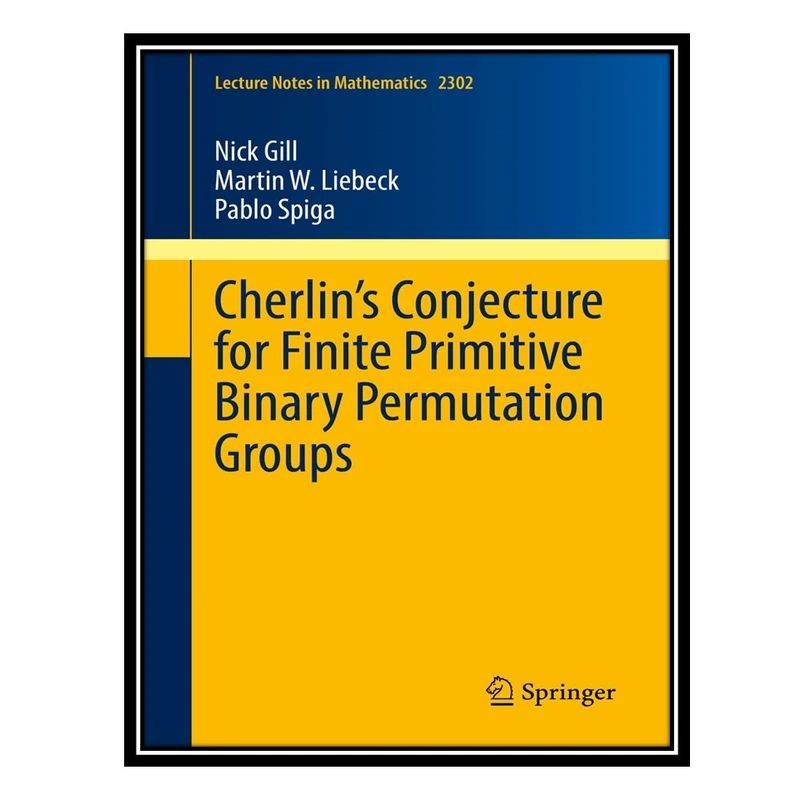 کتاب Cherlin’s Conjecture for Finite Primitive Binary Permutation Groups اثر جمعی از نویسندگان انتشارات مؤلفین طلایی