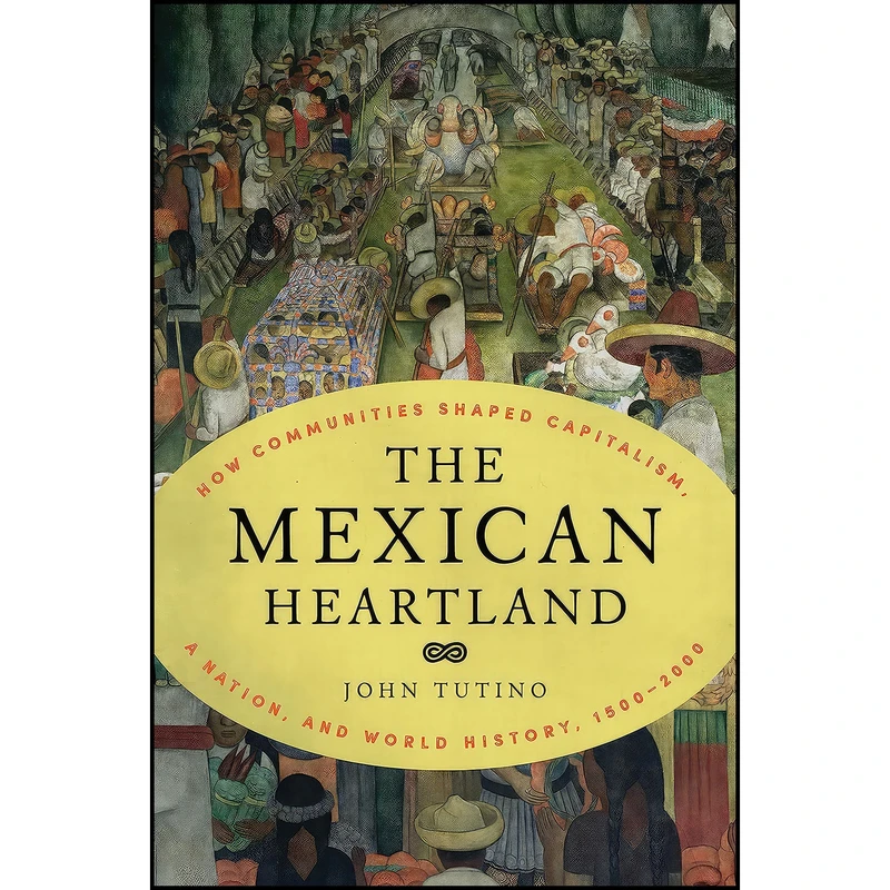 کتاب The Mexican Heartland اثر John Tutino انتشارات Princeton University Press