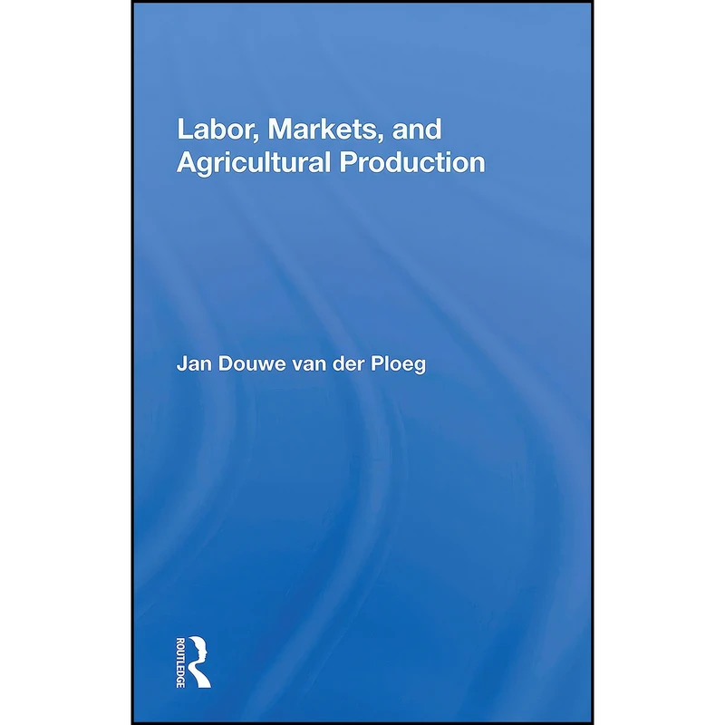 کتاب Labor, Markets, And Agricultural Production اثر Jan Douwe van der Ploeg انتشارات تازه ها