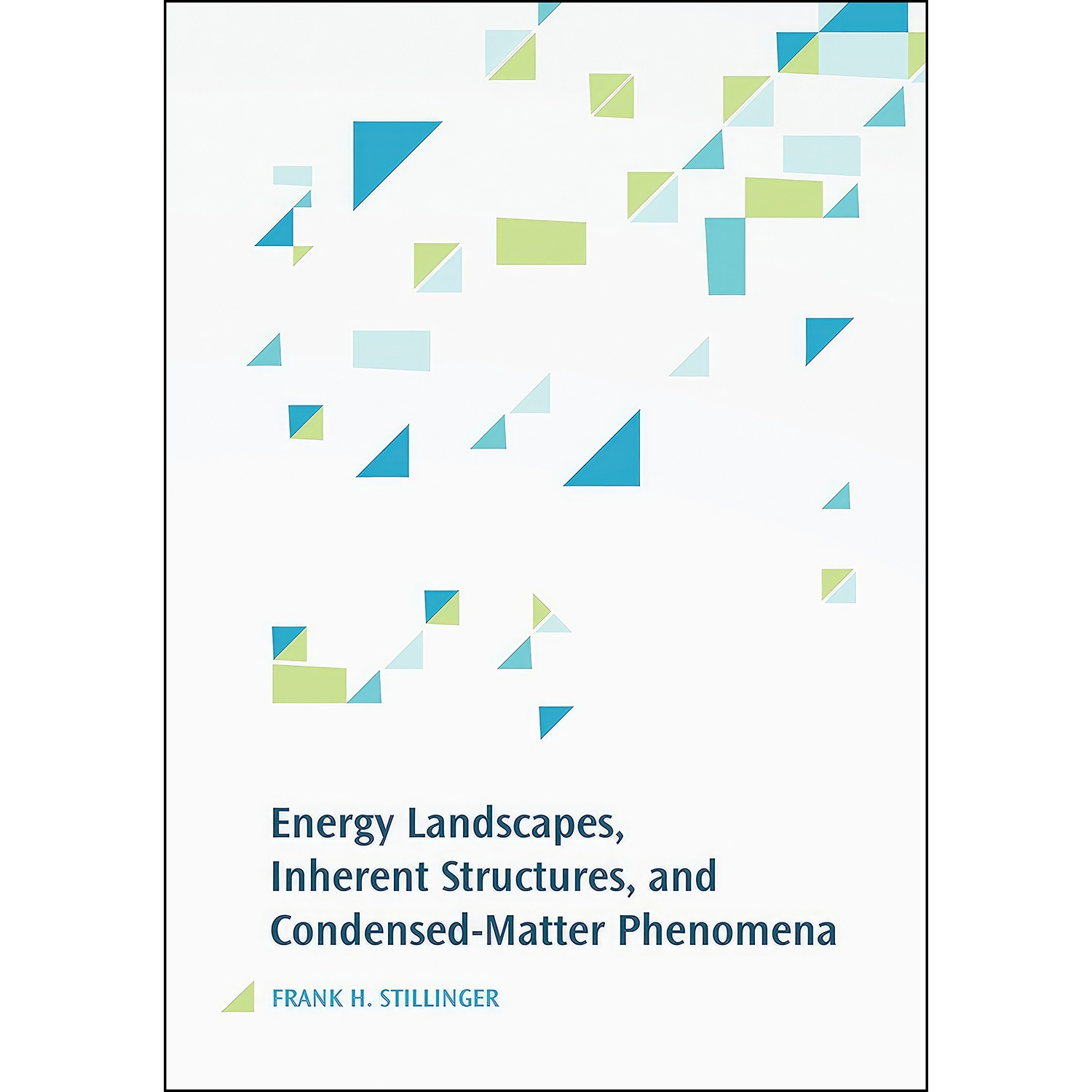 کتاب Energy Landscapes, Inherent Structures, and Condensed-Matter Phenomena اثر Frank H. Stillinger انتشارات Princeton University Press