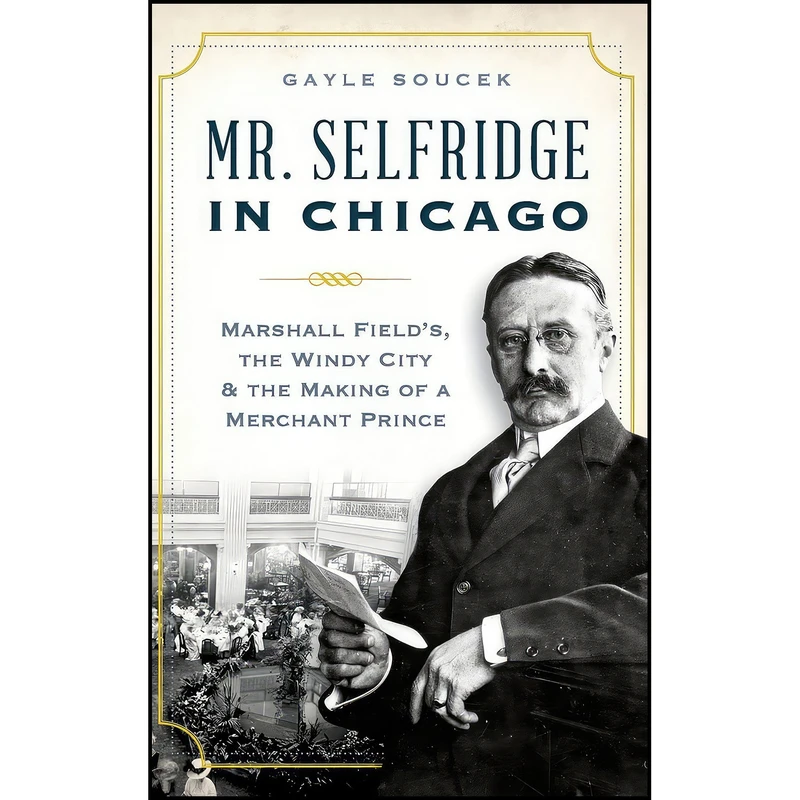 کتاب Mr. Selfridge in Chicago اثر Gayle Soucek انتشارات History Press Library Editions