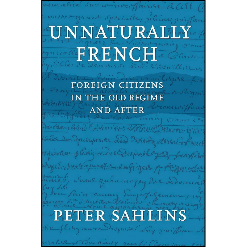 کتاب Unnaturally French اثر Peter Sahlins انتشارات Cornell University Press