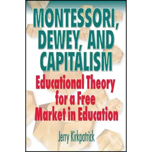 کتاب Montessori, Dewey, and Capitalism اثر Jerry Kirkpatrick انتشارات تازه ها