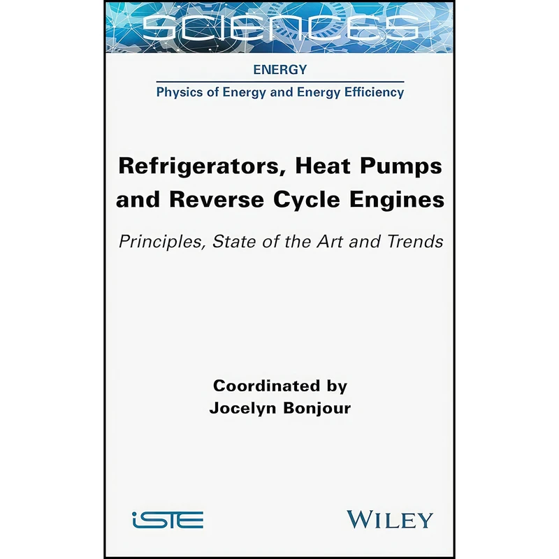 کتاب Refrigerators, Heat Pumps and Reverse Cycle Engines اثر Jocelyn Bonjour انتشارات Wiley-ISTE