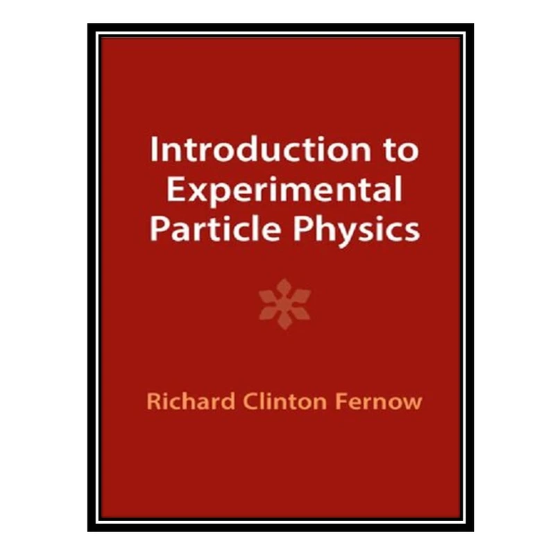 کتاب Introduction to Experimental Particle Physics اثر Richard Clinton Fernow انتشارات مؤلفین طلایی