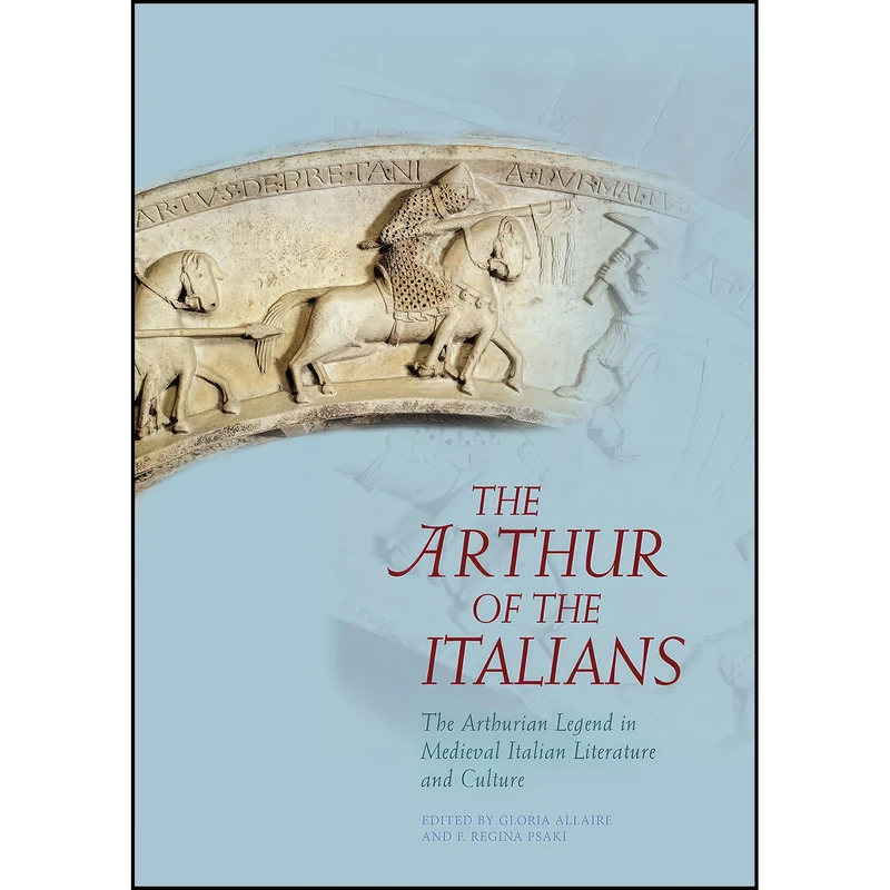 کتاب The Arthur of the Italians اثر Gloria Allaire and F. Regina Psaki انتشارات University of Wales Press