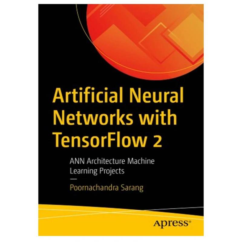 کتاب Artificial Neural Networks with TensorFlow 2: ANN Architecture Machine Learning Projects اثر Poornachandra Sarang انتشارات مؤلفین طلایی