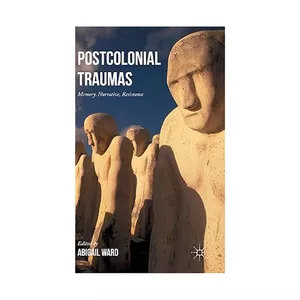 کتاب Postcolonial Traumas: Memory, Narrative, Resistance اثر Abigail Ward  انتشارات Palgrave Macmillan