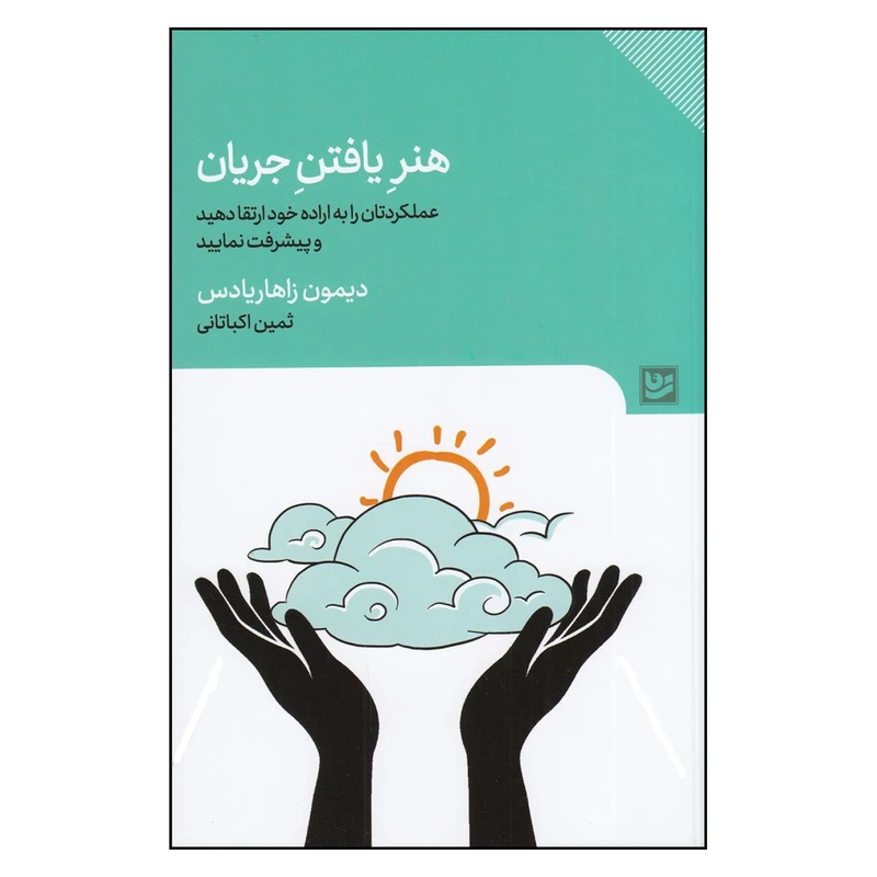 کتاب هنر یافتن جریان، عملکردتان را به اراده خود ارتقا دهید و پیشرفت نمایید اثر دیمون زاهاریادس انتشارات گویا