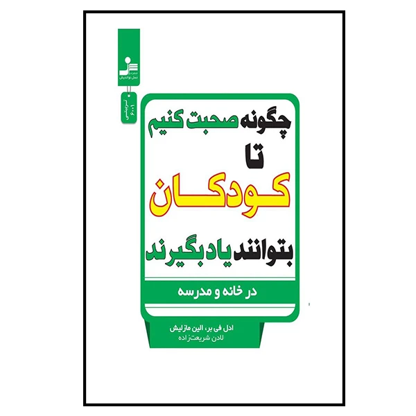 کتاب چگونه صحبت کنیم تا کودکان بتوانند یاد بگیرند اثر ادل فی بر و الین مازلیش نشر نسل نواندیش