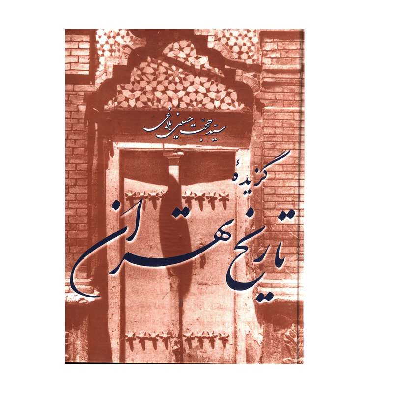 کتاب گزيده تاريخ تهران اثر حجت حسيني بلاغي نشر مازیار