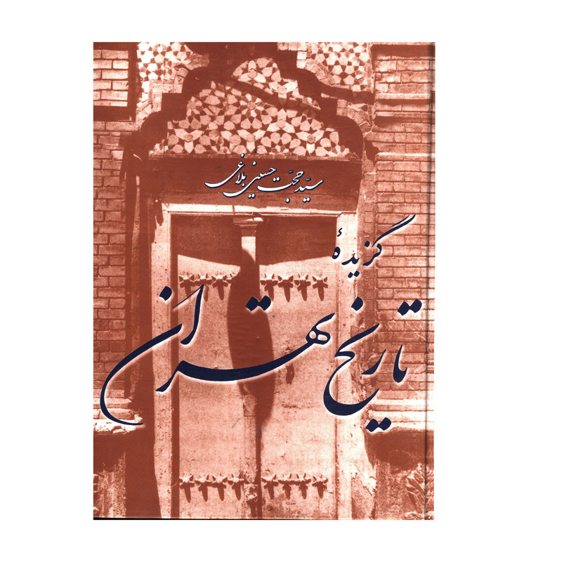 کتاب گزيده تاريخ تهران اثر حجت حسيني بلاغي نشر مازیار