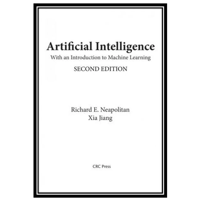 کتاب Artificial Intelligence: With an Introduction to Machine Learning اثر Richard E. Neapolitan and Xia Jiang انتشارات مؤلفین طلایی