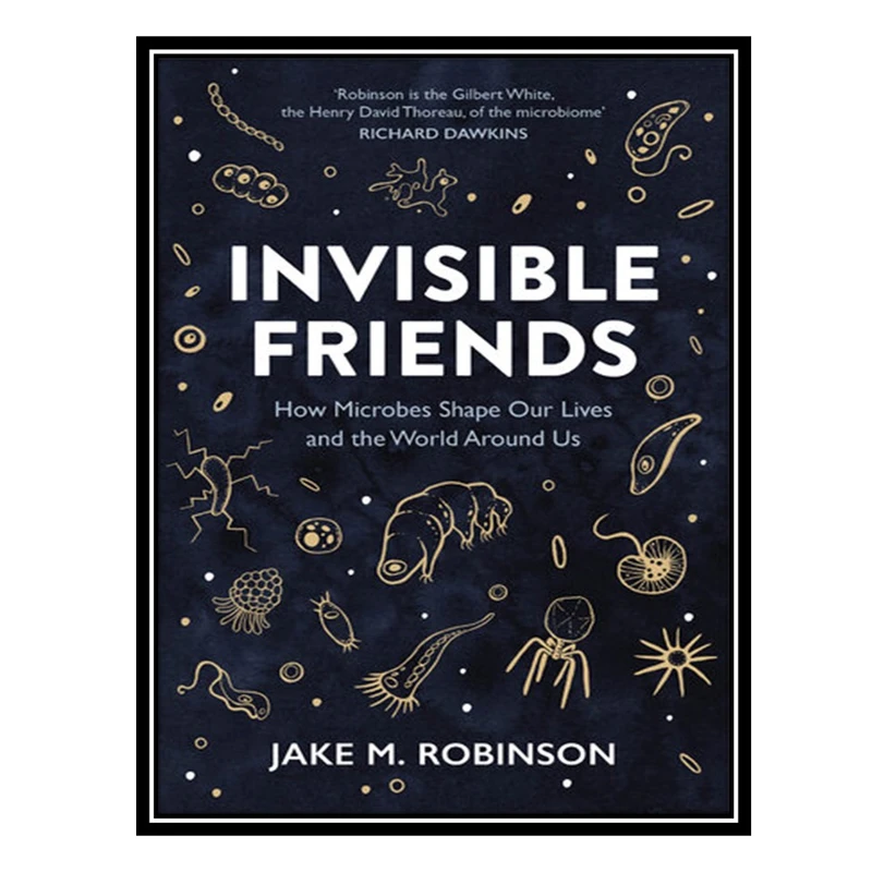 کتاب Invisible Friends: How Microbes Shape our Lives and the World around us اثر Jake Robinson انتشارات مؤلفین طلایی