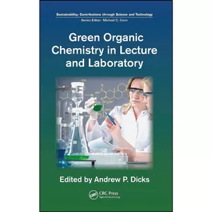 کتاب Green Organic Chemistry in Lecture and Laboratory Green Organic Chemistry in Lecture and Laboratory اثر Andrew Dicks انتشارات CRC Press
