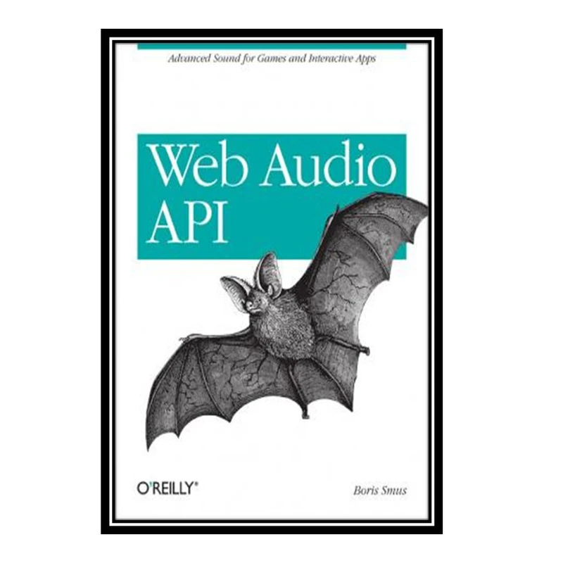 کتاب Web Audio API: Advanced Sound for Games and Interactive Apps اثر Boris Smus انتشارات مؤلفین طلایی