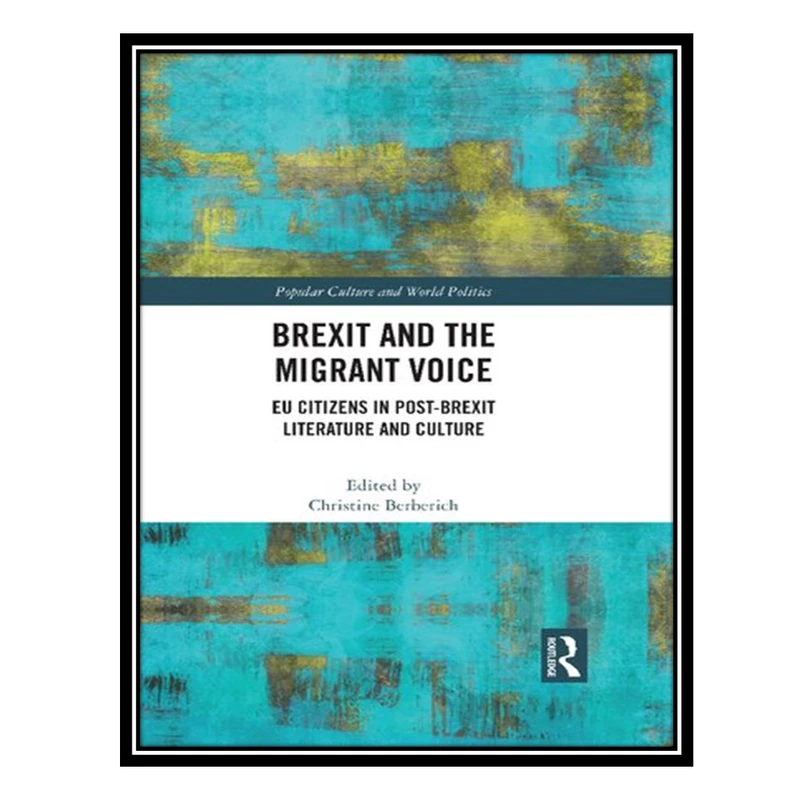 کتاب Brexit and the Migrant Voice: EU Citizens in Post-Brexit Literature and Culture اثر Christine Berberich انتشارات مؤلفین طلایی