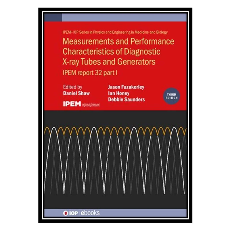 کتاب Measurements and Performance Characteristics of Diagnostic X-Ray Tubes and Generators: IPEM Report 32 part I اثر Daniel Shaw انتشارات مؤلفین طلایی